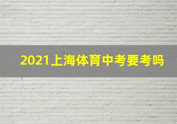 2021上海体育中考要考吗