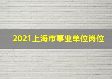 2021上海市事业单位岗位