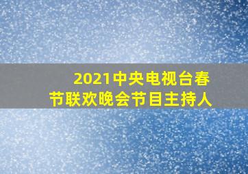 2021中央电视台春节联欢晚会节目主持人