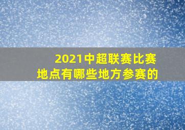 2021中超联赛比赛地点有哪些地方参赛的