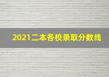 2021二本各校录取分数线