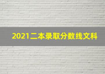 2021二本录取分数线文科