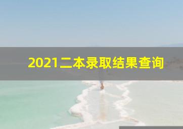 2021二本录取结果查询