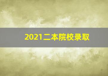 2021二本院校录取