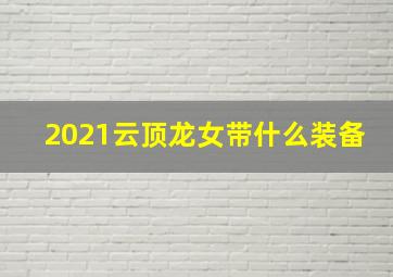 2021云顶龙女带什么装备