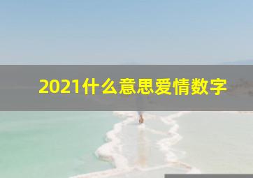 2021什么意思爱情数字