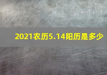 2021农历5.14阳历是多少