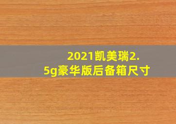 2021凯美瑞2.5g豪华版后备箱尺寸