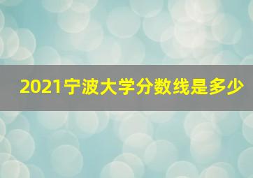 2021宁波大学分数线是多少