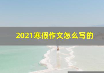 2021寒假作文怎么写的