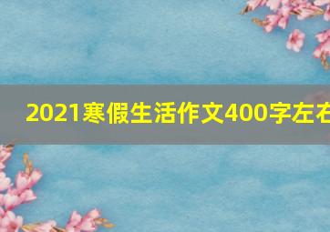 2021寒假生活作文400字左右