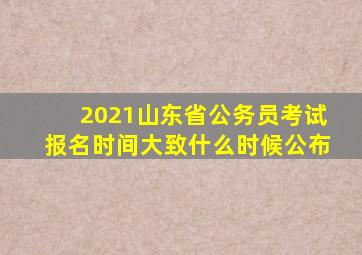 2021山东省公务员考试报名时间大致什么时候公布