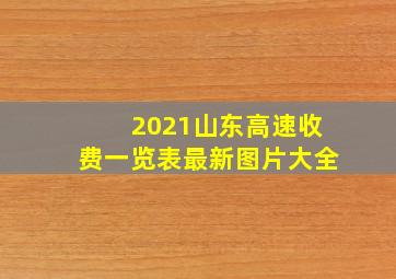 2021山东高速收费一览表最新图片大全