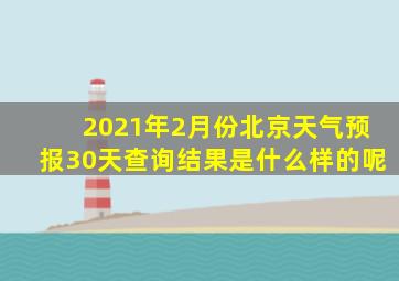 2021年2月份北京天气预报30天查询结果是什么样的呢