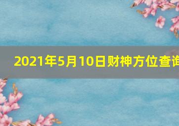 2021年5月10日财神方位查询