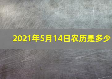 2021年5月14日农历是多少