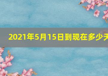 2021年5月15日到现在多少天