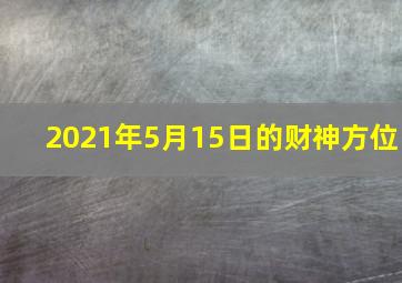 2021年5月15日的财神方位