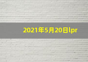 2021年5月20日lpr