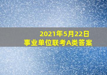 2021年5月22日事业单位联考A类答案