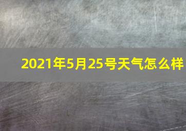 2021年5月25号天气怎么样