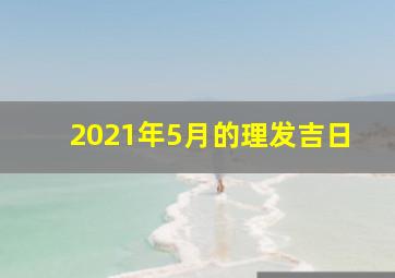 2021年5月的理发吉日