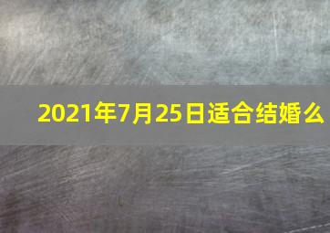 2021年7月25日适合结婚么