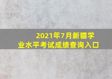 2021年7月新疆学业水平考试成绩查询入口