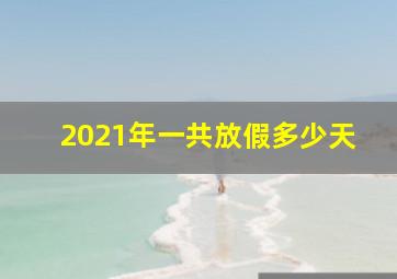 2021年一共放假多少天