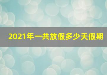 2021年一共放假多少天假期