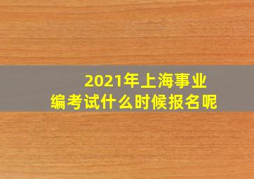 2021年上海事业编考试什么时候报名呢