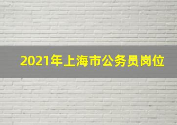 2021年上海市公务员岗位