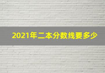 2021年二本分数线要多少