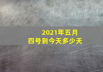 2021年五月四号到今天多少天