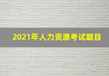 2021年人力资源考试题目