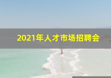 2021年人才市场招聘会