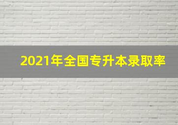 2021年全国专升本录取率