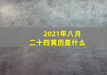 2021年八月二十四黄历是什么