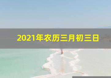 2021年农历三月初三日