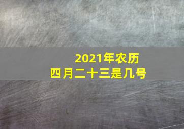 2021年农历四月二十三是几号