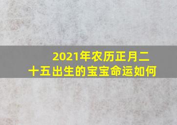 2021年农历正月二十五出生的宝宝命运如何