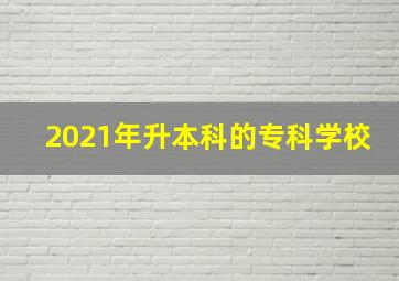 2021年升本科的专科学校