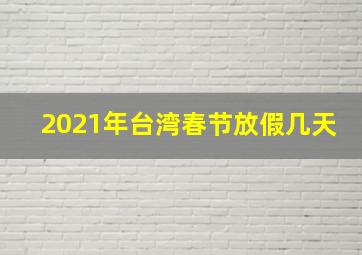 2021年台湾春节放假几天