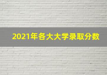 2021年各大大学录取分数