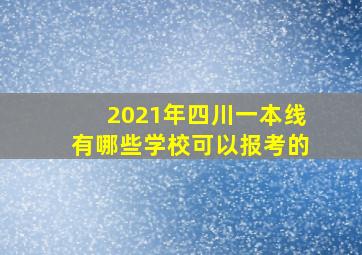 2021年四川一本线有哪些学校可以报考的