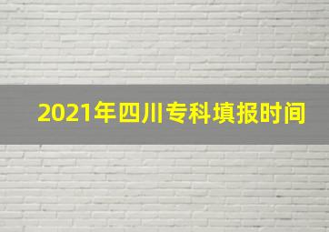 2021年四川专科填报时间