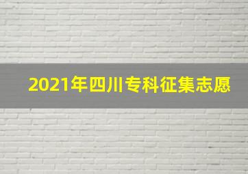 2021年四川专科征集志愿