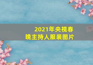 2021年央视春晚主持人服装图片