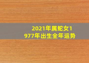 2021年属蛇女1977年出生全年运势