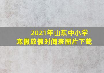 2021年山东中小学寒假放假时间表图片下载